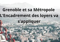 20/01/25: Etes-vous prêt pour ces nouvelles règles ? l'encadrement des loyers entre en vigueur à Grenoble et dans 21 communes de son agglomération